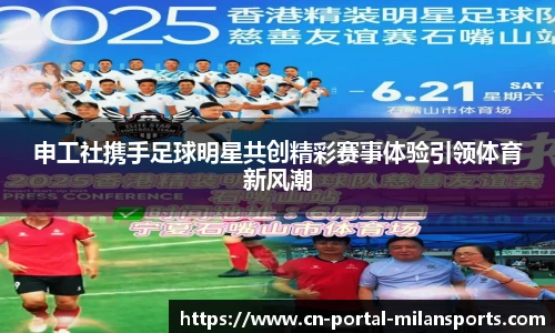 申工社携手足球明星共创精彩赛事体验引领体育新风潮
